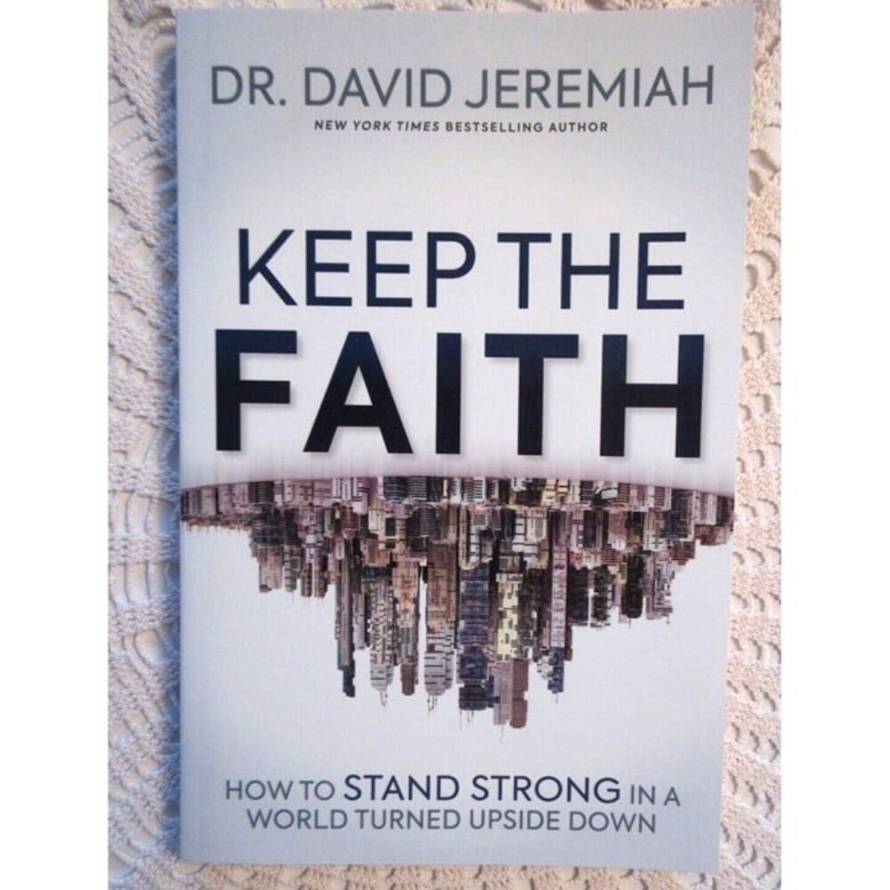 Keep the Faith: How To Stand Strong In A World Turned Upside-Down David Jeremiah
